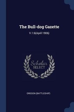 portada The Bull-dog Gazette: V.1:6(April 1906) (en Inglés)