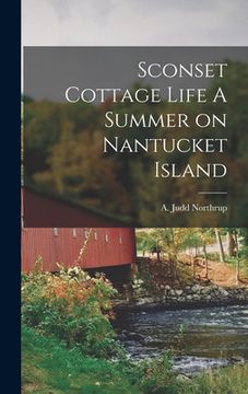 portada Sconset Cottage Life A Summer on Nantucket Island (en Inglés)