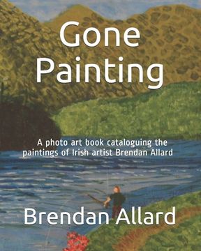 portada Gone Painting: A photo art book cataloguing the paintings of Irish artist Brendan Allard (en Inglés)