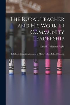 portada The Rural Teacher and His Work in Community Leadership: In School Administration, and in Mastery of the School Subjects (en Inglés)