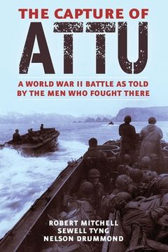 portada The Capture of Attu: A World War II Battle as Told by the Men Who Fought There (in English)
