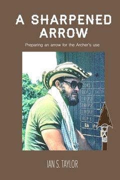 portada A Sharpened Arrow: Preparing An Arrow For The Master Archer's Use (en Inglés)