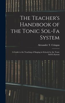 portada The Teacher's Handbook of the Tonic Sol-fa System: a Guide to the Teaching of Singing in Schools by the Tonic Sol-fa System (en Inglés)