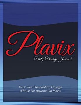 portada Plavix Daily Dosage Journal: Track Your Prescription Dosage: A Must for Anyone on Plavix (en Inglés)