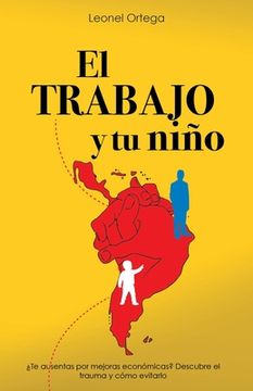 portada El TRABAJO y tu niño: ¿Te ausentas por mejoras económicas? Descubre el trauma y como evitarlo (in Spanish)
