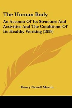 portada the human body: an account of its structure and activities and the conditions of its healthy working (1898) (en Inglés)