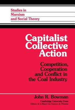 portada Capitalist Collective Action Hardback: Competition, Cooperation and Conflict in the Coal Industry (Studies in Marxism and Social Theory) (in English)