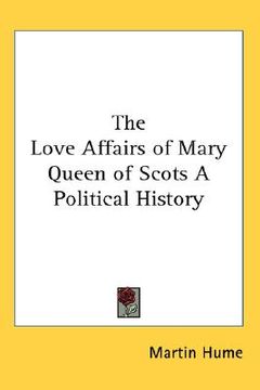 portada the love affairs of mary queen of scots a political history