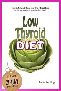 portada Low Thyroid Diet: How to Naturally Treat your Hypothyroidism by Εating Good and Avoiding Bad Foods (en Inglés)
