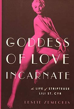 portada Goddess of Love Incarnate: The Life of Stripteuse Lili st. Cyr. (en Inglés)
