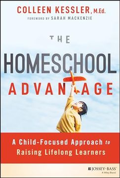 portada The Homeschool Advantage: A Child-Focused Approach to Raising Lifelong Learners (en Inglés)