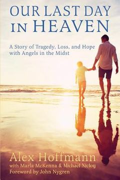 portada Our Last Day in Heaven: A Story of Tragedy, Loss, and Hope with Angels in the Midst