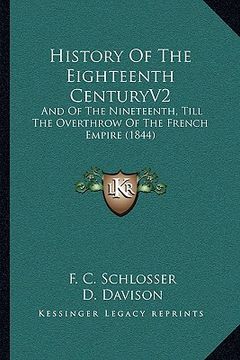 portada history of the eighteenth centuryv2: and of the nineteenth, till the overthrow of the french empire (1844) (en Inglés)