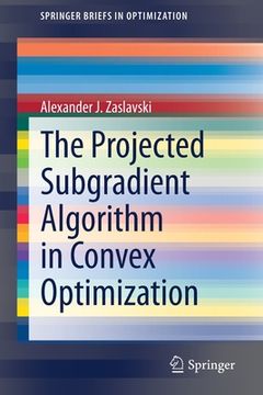 portada The Projected Subgradient Algorithm in Convex Optimization (en Inglés)