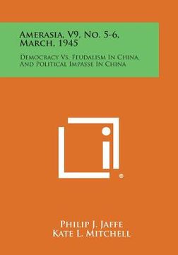 portada Amerasia, V9, No. 5-6, March, 1945: Democracy vs. Feudalism in China, and Political Impasse in China