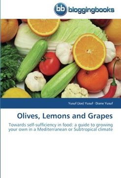 portada Olives, Lemons and Grapes: Towards self-sufficiency in food: a guide to growing your own in a Mediterranean or Subtropical climate