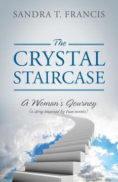 portada The Crystal Staircase: A Woman's Journey (a Story Inspired by True Events) (en Inglés)