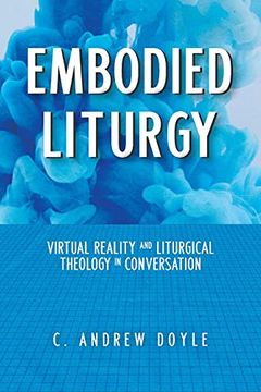 portada Embodied Liturgy: Virtual Reality and Liturgical Theology in Conversation (en Inglés)