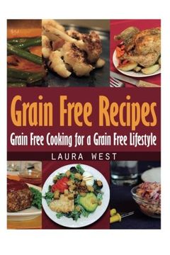 portada Grain Free Recipes: Grain Free Cooking for a Grain Free Lifestyle