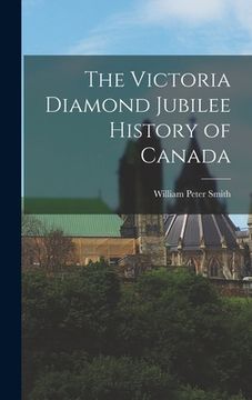 portada The Victoria Diamond Jubilee History of Canada [microform] (en Inglés)