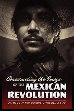 portada Constructing the Image of the Mexican Revolution: Cinema and the Archive (in English)