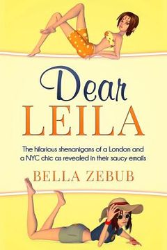 portada Dear Leila: The Hilarious Shenanigans of a London and a NYC Chic as Revealed in Their Saucy Emails. (en Inglés)
