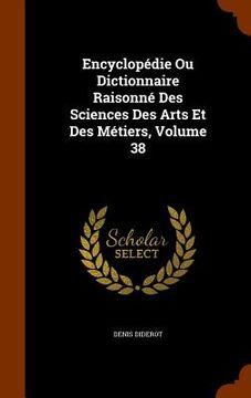 portada Encyclopédie Ou Dictionnaire Raisonné Des Sciences Des Arts Et Des Métiers, Volume 38