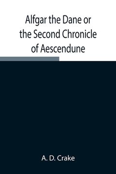 portada Alfgar the Dane or the Second Chronicle of Aescendune; A Tale of the Days of Edmund Ironside (en Inglés)