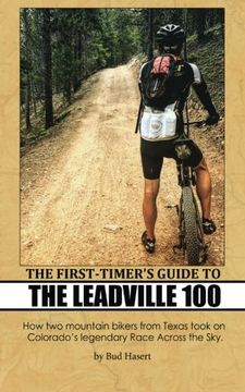 portada The First-Timer's Guide to the Leadville 100: How two mountain bikers from Texas took on Colorado's legendary Race Across the Sky (en Inglés)
