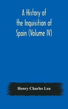 portada A History of the Inquisition of Spain (Volume IV) (en Inglés)