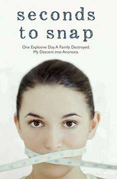 portada Seconds to Snap: One Explosive Day. A Family Destroyed. My Descent into Anorexia. 