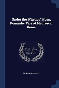 portada Under the Witches' Moon; Romantic Tale of Mediaeval Rome (en Inglés)