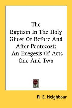 portada the baptism in the holy ghost or before and after pentecost: an exegesis of acts one and two (en Inglés)