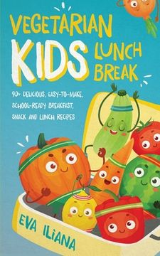 portada Vegetarian Kids Lunch Break 90+ Delicious, Easy-to-Make, School-Ready, Breakfast, Snack and Lunch Recipes (en Inglés)
