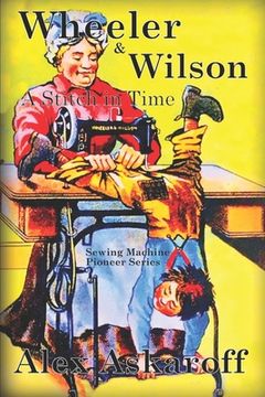 portada Wheeler & Wilson: A Stitch In Time Sewing Machine Pioneer Series (en Inglés)