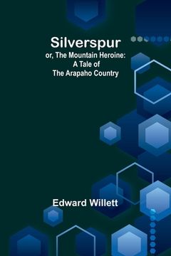 portada Silverspur; or, The Mountain Heroine: A Tale of the Arapaho Country (en Inglés)