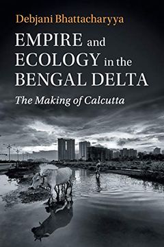 portada Empire and Ecology in the Bengal Delta: The Making of Calcutta (Studies in Environment and History) (en Inglés)