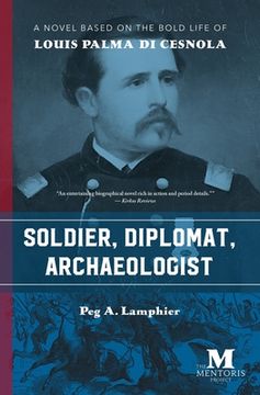 portada Soldier, Diplomat, Archaeologist: A Novel Based on the Bold Life of Louis Palma di Cesnola (en Inglés)