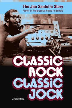 portada Classic Rock, Classic Jock: The Jim Santella Story, Father of Progressive Rock in Buffalo 