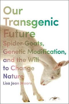 portada Our Transgenic Future: Spider Goats, Genetic Modification, and the Will to Change Nature (in English)