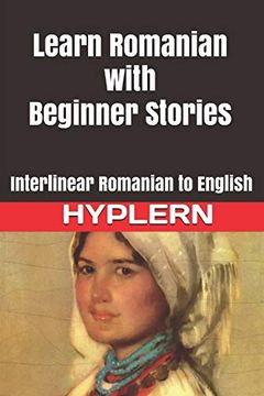 portada Learn Romanian With Beginner Stories: Interlinear Romanian to English (Learn Romanian With Interlinear Stories for Beginners and Advanced Readers) (en Inglés)