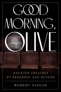 portada Good Morning, Olive: Haunted Theatres of Broadway and Beyond (en Inglés)