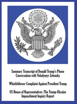 portada Summary Transcript of Donald Trump's Phone Conversation with Volodymyr Zelenskyy; Whistleblower Complaint Against President Trump; and US House of Rep (en Inglés)
