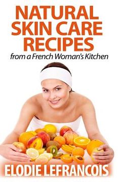 portada Natural Skin Care Recipes from a French Woman's Kitchen (in English)