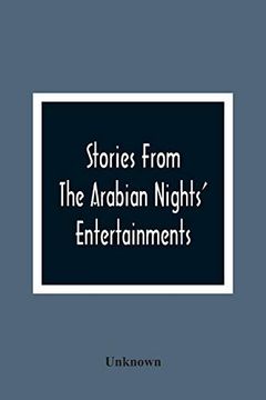 portada Stories From the Arabian Nights'Entertainments: Embracing Aladdin; Or, the Wonderful Lamp: Ali Baba and the Forty Thieves: Ali Cogia, a Merchant of. The Three Sisters: And Sindbad the Sailor (en Inglés)