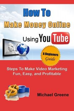 portada How to Make Money Online Using YouTube: Steps To Make Video Marketing Fun, Easy, and Profitable (en Inglés)
