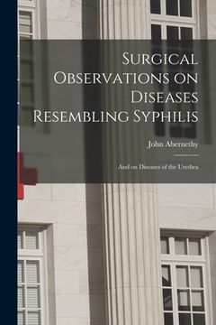 portada Surgical Observations on Diseases Resembling Syphilis: and on Diseases of the Urethra (en Inglés)