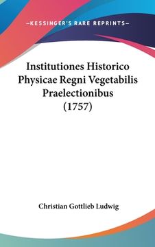 portada Institutiones Historico Physicae Regni Vegetabilis Praelectionibus (1757) (en Latin)
