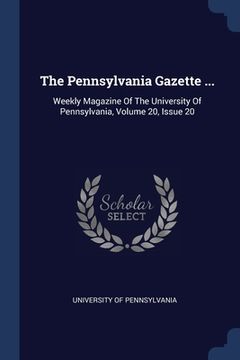portada The Pennsylvania Gazette ...: Weekly Magazine Of The University Of Pennsylvania, Volume 20, Issue 20 (en Inglés)
