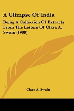 portada a glimpse of india: being a collection of extracts from the letters of clara a. swain (1909) (en Inglés)